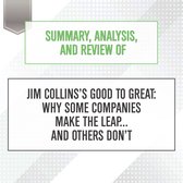 Summary, Analysis, and Review of Jim Collins’s Good to Great: Why Some Companies Make the Leap... and Others Don’t