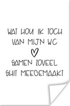 Poster Spreuken - Quotes - Wat hou ik toch van mijn wc, samen zoveel shit meegemaakt - Badkamer - 20x30 cm