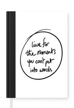 Notitieboek - Schrijfboek - Quotes - Spreuken - Live for the moments you can't put into words - Motivatie - Notitieboekje klein - A5 formaat - Schrijfblok