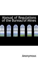 Manual of Regulations of the Bureau of Mines