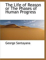 The Life of Reason or the Phases of Human Progress