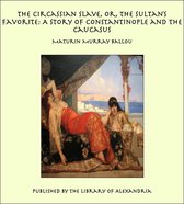 The Circassian Slave, or, the Sultan's Favorite: A Story of Constantinople and the Caucasus