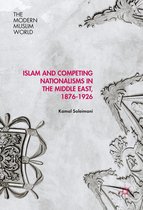 The Modern Muslim World - Islam and Competing Nationalisms in the Middle East, 1876-1926