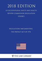 Regulations Implementing the Privacy Act of 1974 (Us Occupational Safety and Health Review Commission Regulation) (Oshrc) (2018 Edition)