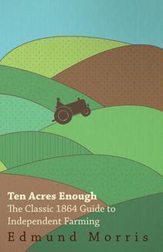 Ten Acres Enough - The Classic 1864 Guide to Independent Far ... - cover