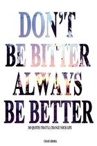 Don't Be Bitter. Always Be Better