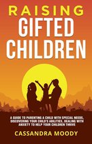 Raising Gifted Children: A Guide to Parenting a Child with Special Needs, Discovering Your Child's Abilities, Dealing with Anxiety to Help Your Children Thrive