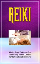 Reiki: A Reiki Guide To Access The Self-Healing Powers Of Reiki