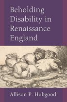 Corporealities: Discourses Of Disability - Beholding Disability in Renaissance England