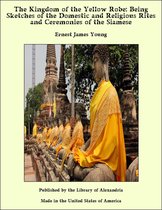 The Kingdom of the Yellow Robe: Being Sketches of the Domestic and Religious Rites and Ceremonies of the Siamese