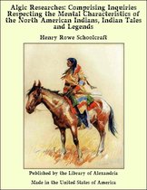 Algic Researches, Comprising Inquiries Respecting the Mental Characteristics of the North American Indians (Complete)