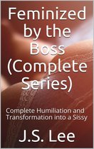 Feminized by the Boss (Complete Series): Complete Humiliation and Transformation into a Sissy