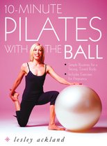 10-Minute Pilates with the Ball: Simple Routines for a Strong, Toned Body – includes exercises for pregnancy