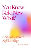 You Know Reiki, Now What? A Simple Guide to Self Healing