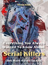 Everything You Always Wanted To Know About Serial Killers (But Were Afraid To Ask)