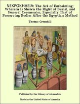 ΝΕΚΡΟΚΗΔΕΙΑ: The Art of Embalming; Wherein Is Shewn the Right of Burial, and Funeral Ceremonies, Especially That of Preserving Bodies After the Egyptian Method
