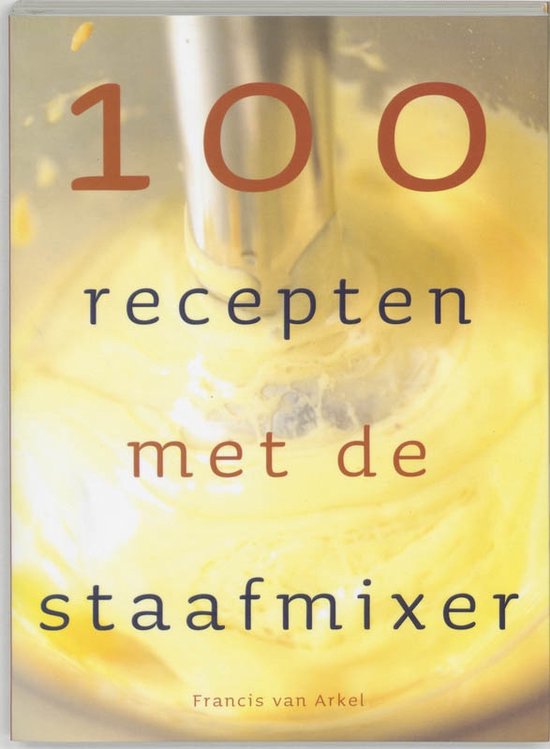 Cover van het boek '100 recepten met de staafmixer' van F. van Arkel