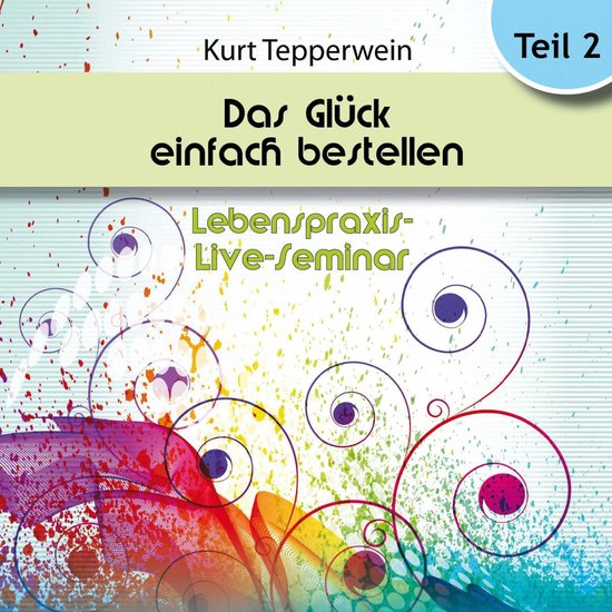 Lebenspraxis-Live-Seminar: Das Glück einfach bestellen! - T ... - cover