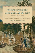 The David J. Weber Series in the New Borderlands History - Where Caciques and Mapmakers Met