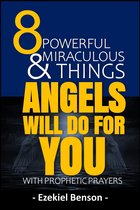 The Ministry Of Angels - 8 Powerful & Miraculous Things Angels Will Do For You With Prophetic Prayers