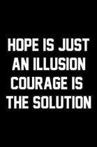 Hope Is Just An Illusion Courage Is The Solution: Wide Ruled Composition Notebook