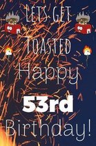 Lets Get Toasted Happy 53rd Birthday