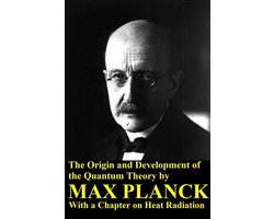 The Origin and Development of the Quantum Theory by Max Planck with a Chapter on Heat Radiation