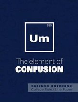 UM - The elements of confusion - Science Notebook - College Ruled Line Paper