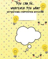 You Can Be Whatever You Want Inspirational Composition Notebook