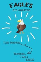 Eagles Are Awesome I Am Awesome Therefore I Am a Eagle: Cute Eagle Lovers Journa