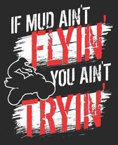 If Mud Ain't Flyin' You Ain't Tryin': Funny Quad ATV Four Wheeler Off Road Mudding Composition Notebook 100 Wide Ruled Pages Journal Diary