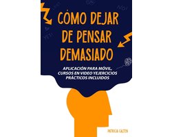 Cómo dejar de pensar demasiado: Desata tu mente de la parálisis del análisis y aprovecha tu verdadero potencial