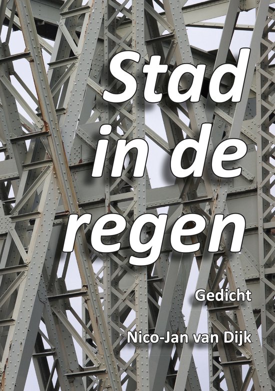 Boekomslag met de titel "Stad in de regen" en "Gedicht" door Nico-Jan van Dijk, tegen een achtergrond van een metalen constructie.