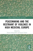 Studies in Medieval History and Culture- Peacemaking and the Restraint of Violence in High Medieval Europe