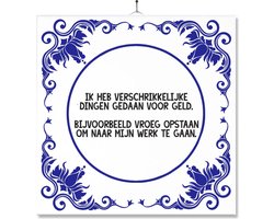 Tegel Met Opdruk | Grappig | Humor | Verjaardag kado | Ik heb verschrikkelijke dingen gedaan voor geld