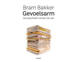 Gevoelsarm - Een psychiater verlaat zijn vak - Bram Bakker