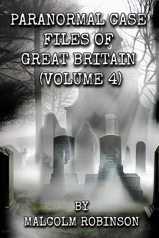 Paranormal Case Files of Great Britain (Volume Four)