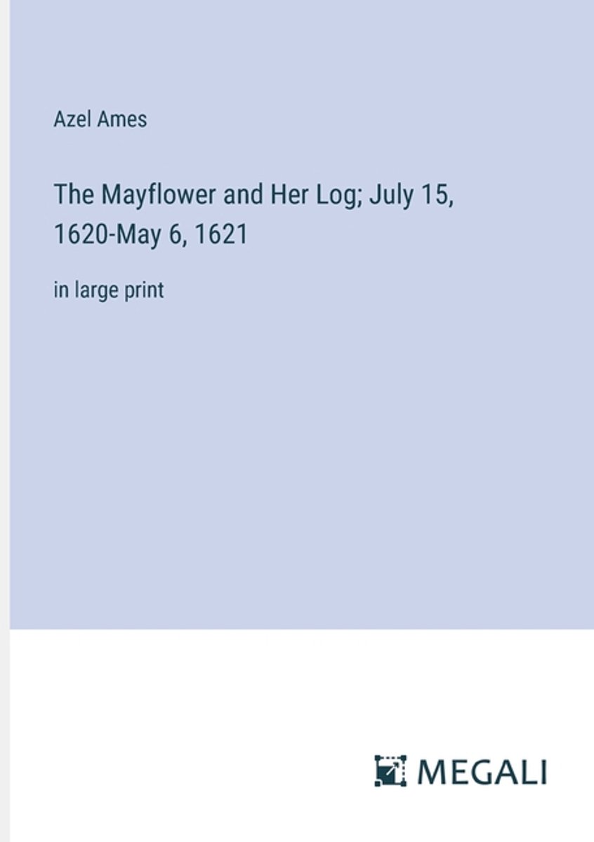 The Mayflower And Her Log; July 15, 1620-may 6, 1621 van Azel Ames
