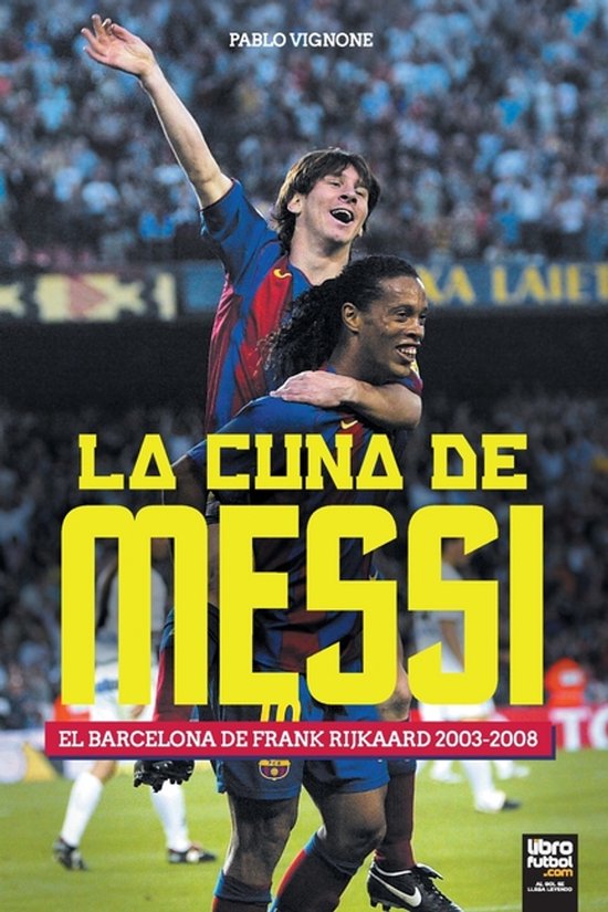 La cuna de Messi. El Barcelona de Frank Rijkaard