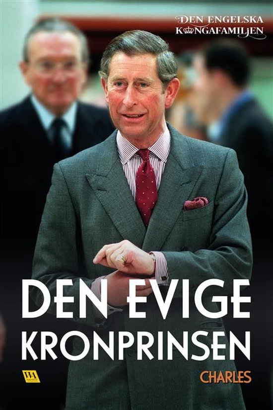 Den engelska kungafamiljen 4 - Charles – Den evige kronpri ... - cover