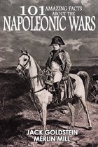 101 Amazing Facts 111 - 101 Amazing Facts about the Napoleonic Wars