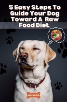 5 Easy Steps To Guide Your Dog Toward A Raw Food Diet