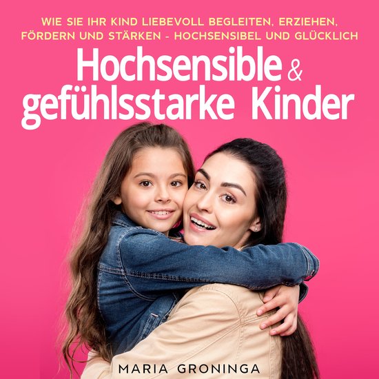 Hochsensible & gefühlsstarke Kinder: Wie Sie Ihr Kind liebe ... - cover