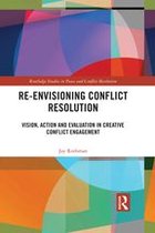 Routledge Studies in Peace and Conflict Resolution - Re-Envisioning Conflict Resolution