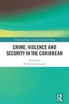 Routledge Studies in Latin American Politics - Crime, Violence and Security in the Caribbean