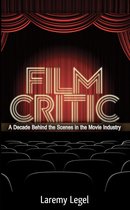 Film Critic: A Decade Behind the Scenes in the Movie Industry