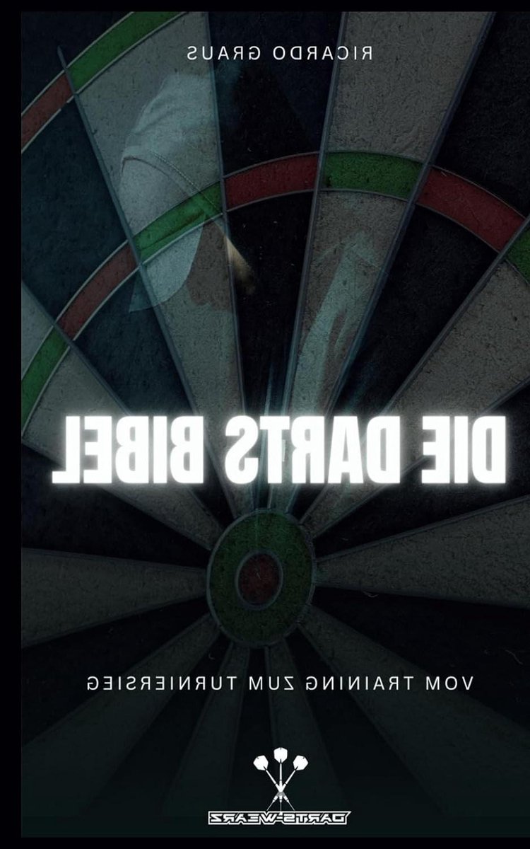 Die Darts Bibel - Vom Training zum Turniersieg: Das Handbuch für ambitionierte Dartspieler