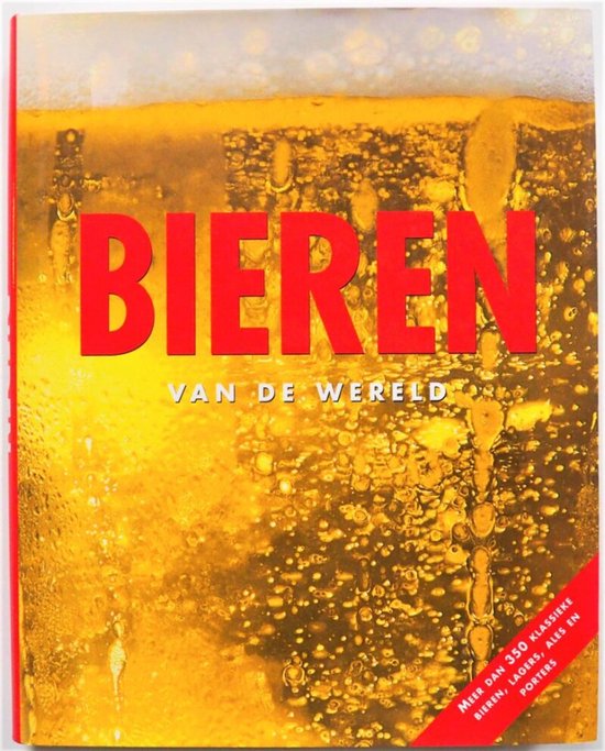 Bieren van de wereld: Meer dan 350 klassieke bieren, lagers, ... - cover