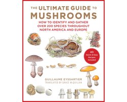 The Ultimate Guide to Mushrooms How to Identify and Gather Over 200 Species Throughout North America and Europe