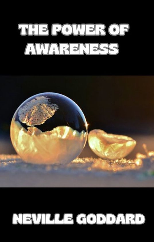 Couverture du livre avec le texte 'THE POWER OF AWARENESS' et 'NEVILLE GODDARD'. Une bulle de savon gelée et un morceau de glace au premier plan.